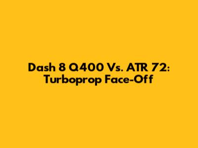 Dash 8 Q400 Vs. ATR 72: Turboprop Face-Off