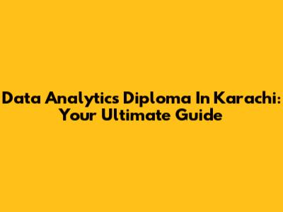 Data Analytics Diploma In Karachi: Your Ultimate Guide