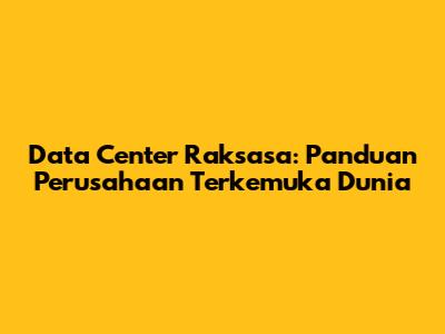 Data Center Raksasa: Panduan Perusahaan Terkemuka Dunia