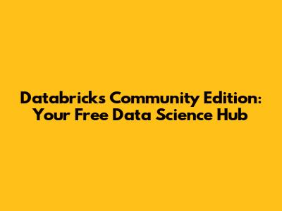 Databricks Community Edition: Your Free Data Science Hub