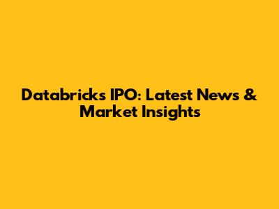 Databricks IPO: Latest News & Market Insights