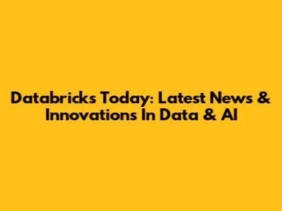 Databricks Today: Latest News & Innovations In Data & AI