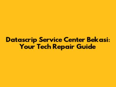 Datascrip Service Center Bekasi: Your Tech Repair Guide
