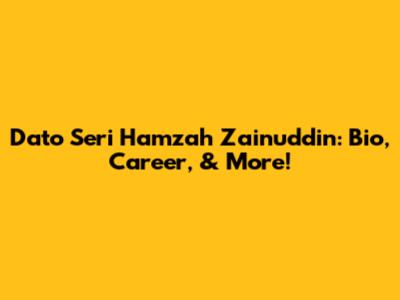 Dato Seri Hamzah Zainuddin: Bio, Career, & More!