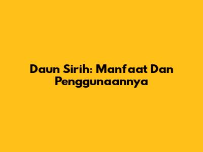Daun Sirih: Manfaat Dan Penggunaannya