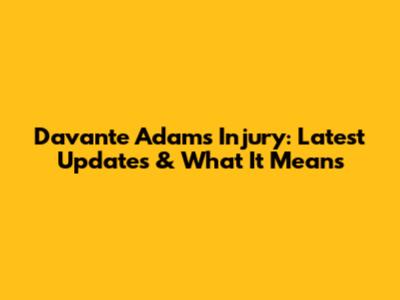 Davante Adams Injury: Latest Updates & What It Means