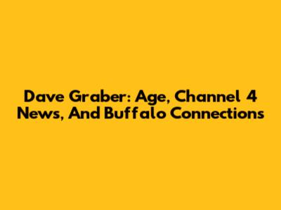 Dave Graber: Age, Channel 4 News, And Buffalo Connections