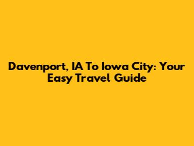 Davenport, IA To Iowa City: Your Easy Travel Guide