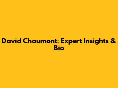David Chaumont: Expert Insights & Bio