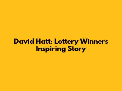 David Hatt: Lottery Winner's Inspiring Story