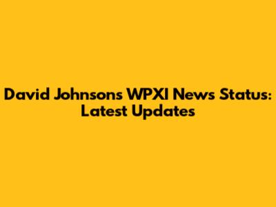 David Johnson's WPXI News Status: Latest Updates