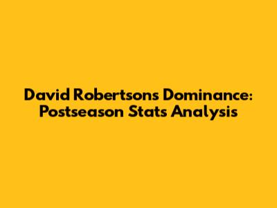 David Robertson's Dominance: Postseason Stats Analysis