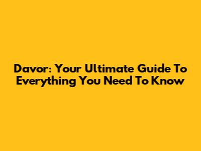 Davor: Your Ultimate Guide To Everything You Need To Know