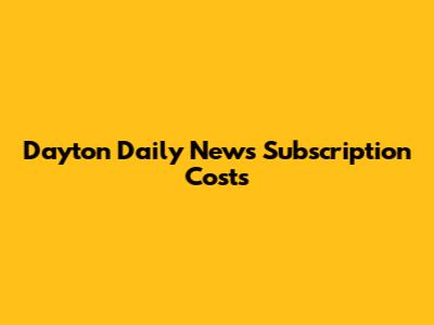 Dayton Daily News Subscription Costs