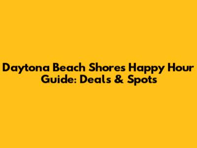 Daytona Beach Shores Happy Hour Guide: Deals & Spots
