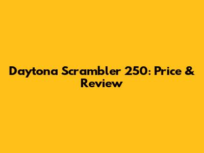 Daytona Scrambler 250: Price & Review
