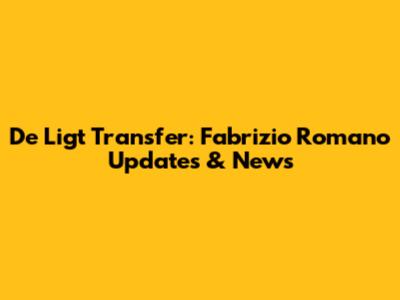De Ligt Transfer: Fabrizio Romano Updates & News