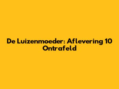 De Luizenmoeder: Aflevering 10 Ontrafeld