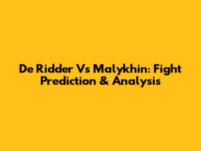 De Ridder Vs Malykhin: Fight Prediction & Analysis