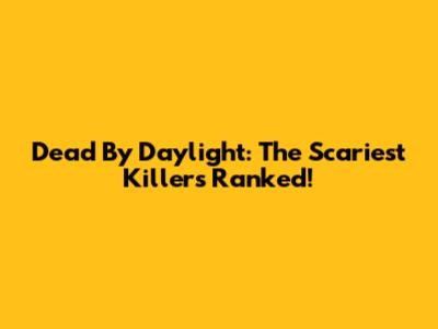 Dead By Daylight: The Scariest Killers Ranked!