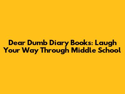 Dear Dumb Diary Books: Laugh Your Way Through Middle School