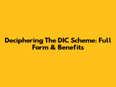 Deciphering The DIC Scheme: Full Form & Benefits