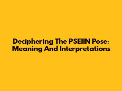 Deciphering The PSEIIN Pose: Meaning And Interpretations