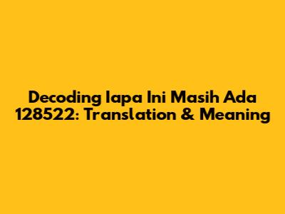 Decoding 'Iapa Ini Masih Ada 128522': Translation & Meaning