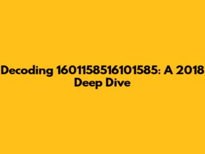 Decoding 1601158516101585: A 2018 Deep Dive