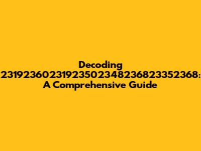 Decoding 23192360231923502348236823352368: A Comprehensive Guide