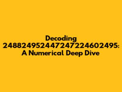 Decoding 248824952447247224602495: A Numerical Deep Dive