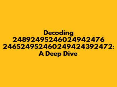 Decoding 24892495246024942476 246524952460249424392472: A Deep Dive