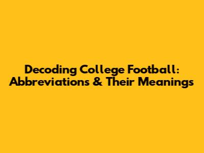 Decoding College Football: Abbreviations & Their Meanings