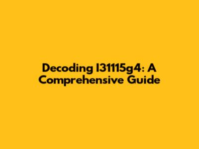 Decoding I31115g4: A Comprehensive Guide
