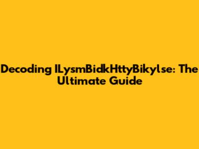 Decoding ILysmBidkHttyBikylse: The Ultimate Guide