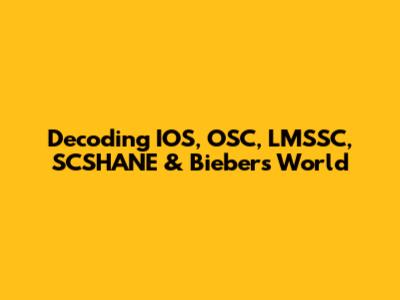 Decoding IOS, OSC, LMSSC, SCSHANE & Bieber's World