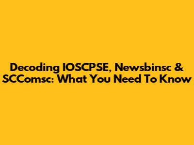 Decoding IOSCPSE, Newsbinsc & SCComsc: What You Need To Know