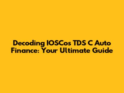 Decoding IOSCos TDS C Auto Finance: Your Ultimate Guide