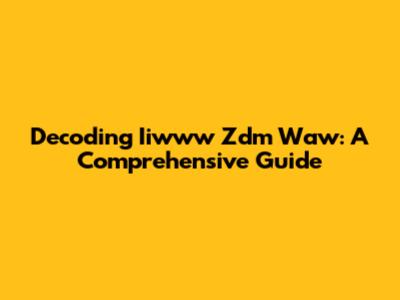 Decoding Iiwww Zdm Waw: A Comprehensive Guide