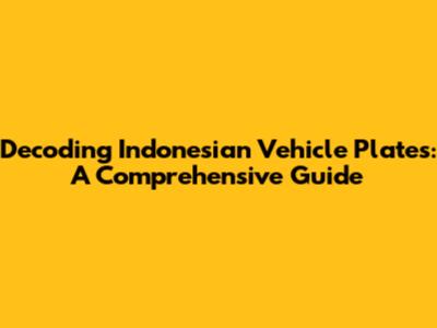 Decoding Indonesian Vehicle Plates: A Comprehensive Guide