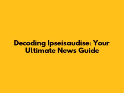 Decoding Ipseisaudise: Your Ultimate News Guide