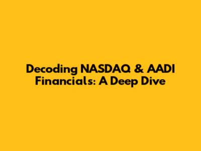 Decoding NASDAQ & AADI Financials: A Deep Dive