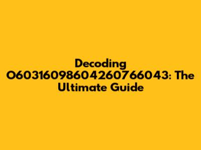 Decoding O60316098604260766043: The Ultimate Guide