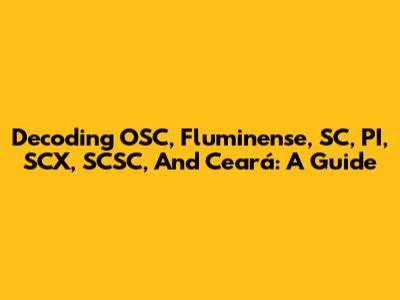 Decoding OSC, Fluminense, SC, PI, SCX, SCSC, And Ceará: A Guide