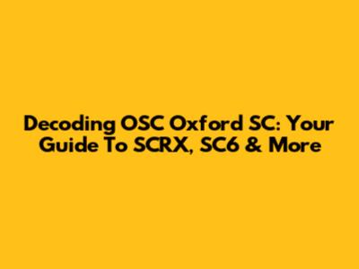 Decoding OSC Oxford SC: Your Guide To SCRX, SC6 & More