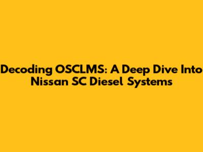 Decoding OSCLMS: A Deep Dive Into Nissan SC Diesel Systems