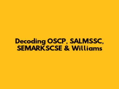 Decoding OSCP, SALMSSC, SEMARKSCSE & Williams