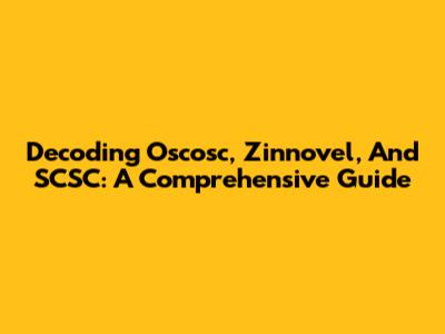 Decoding Oscosc, Zinnovel, And SCSC: A Comprehensive Guide