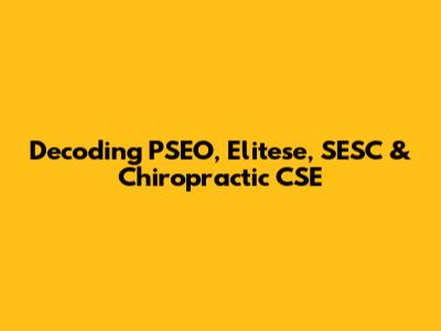 Decoding PSEO, Elitese, SESC & Chiropractic CSE