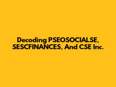 Decoding PSEOSOCIALSE, SESCFINANCES, And CSE Inc.